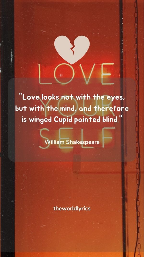 Love looks not with the eyes, but with the mind, and therefore is winged Cupid painted blind